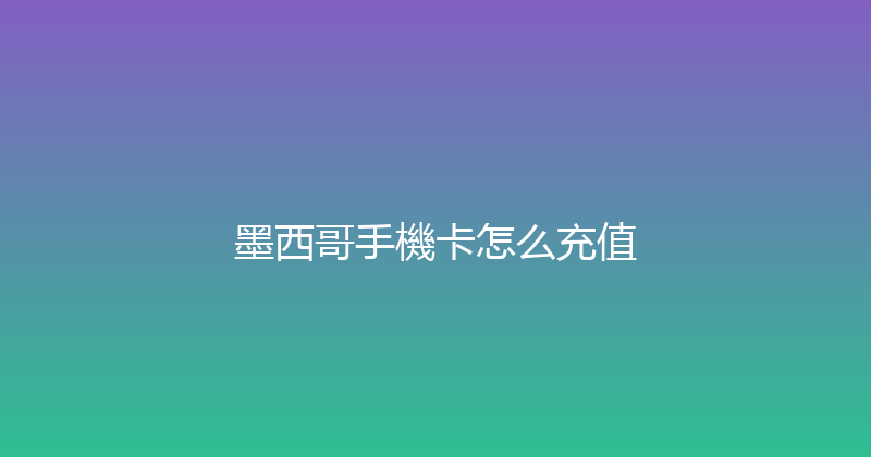 墨西哥手機卡怎么充值 