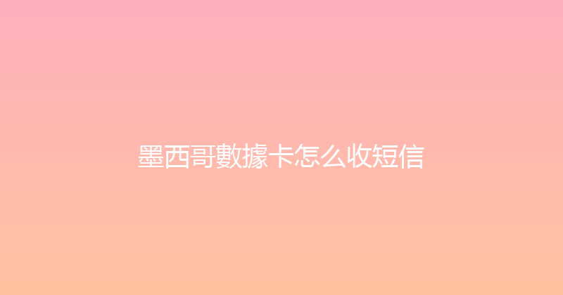 墨西哥數據卡怎么收短信 