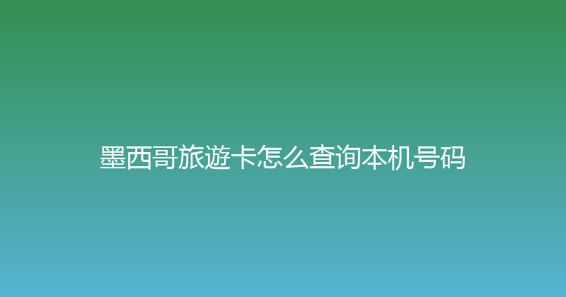 墨西哥旅遊卡怎么查询本机号码 