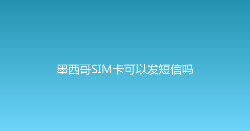 墨西哥SIM卡可以发短信吗 