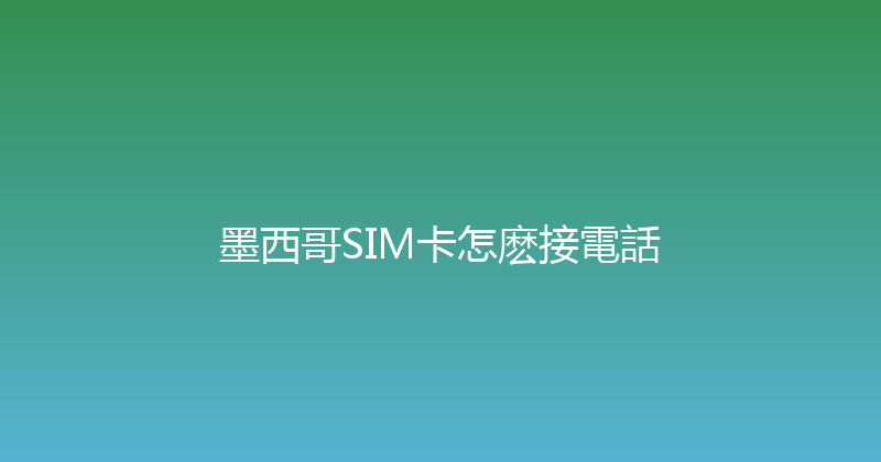 墨西哥SIM卡怎麽接電話 