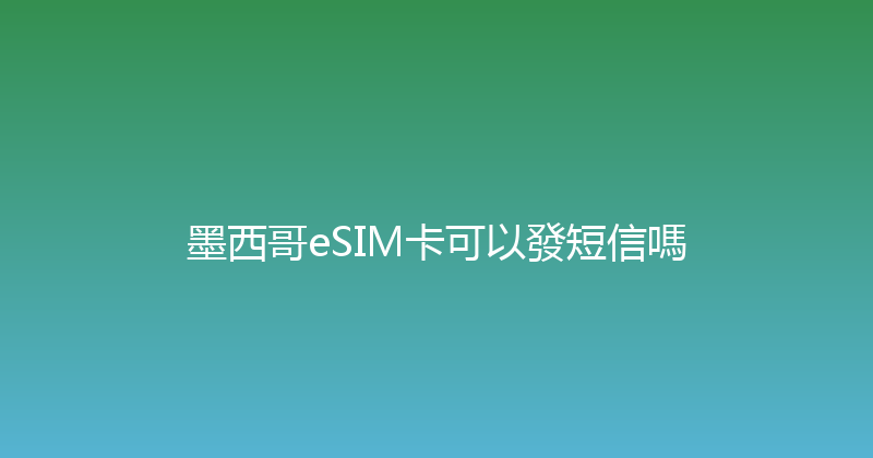 墨西哥eSIM卡可以發短信嗎 