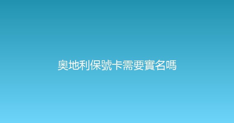 奥地利保號卡需要實名嗎 