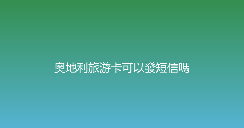 奥地利旅游卡可以發短信嗎 