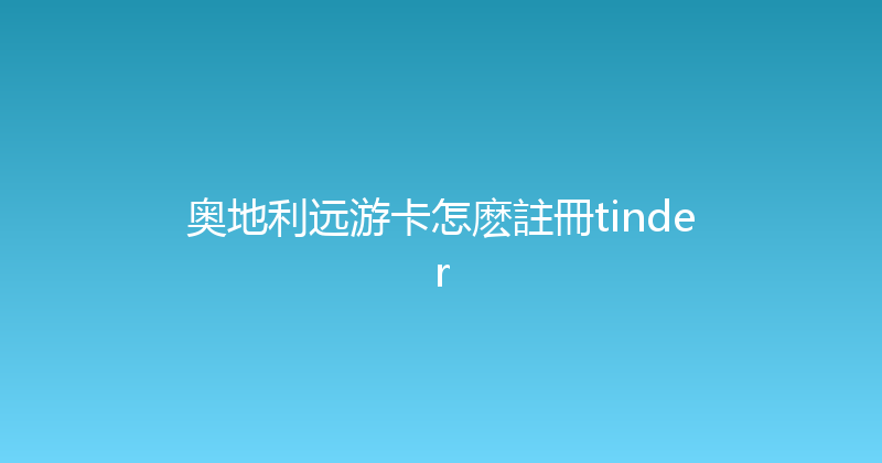 奥地利远游卡怎麽註冊tinder 