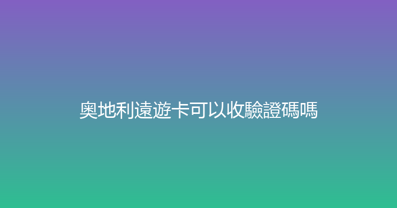 奥地利遠遊卡可以收驗證碼嗎 