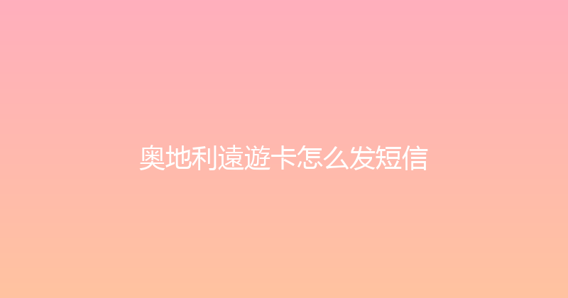 奥地利遠遊卡怎么发短信 