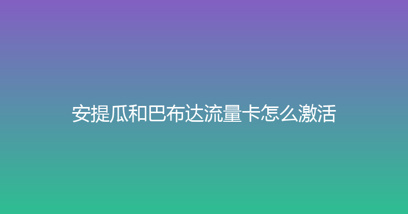安提瓜和巴布达流量卡怎么激活 