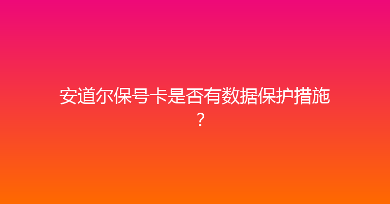 安道尔保号卡是否有数据保护措施？ 