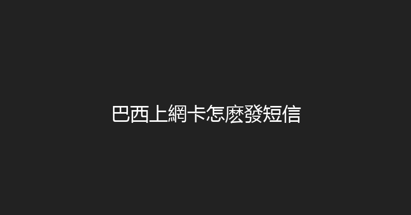 巴西上網卡怎麽發短信 