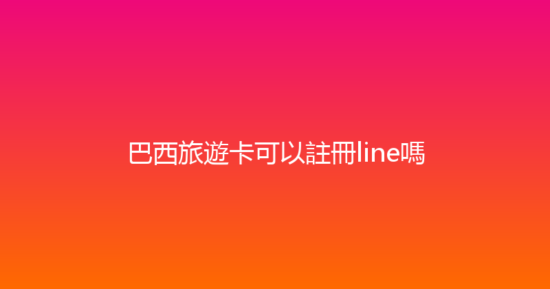 巴西旅遊卡可以註冊line嗎 