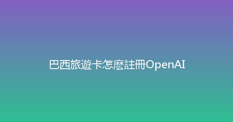 巴西旅遊卡怎麽註冊OpenAI 