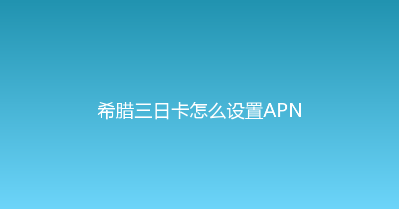 希腊三日卡怎么设置APN 
