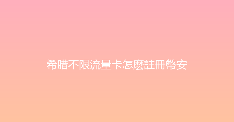希腊不限流量卡怎麽註冊幣安 