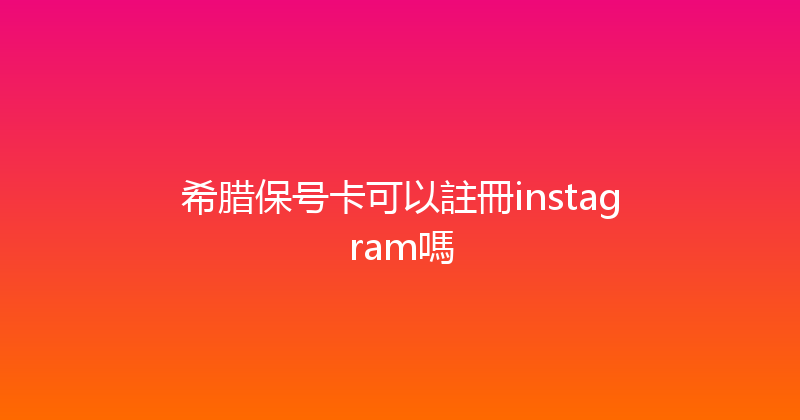 希腊保号卡可以註冊instagram嗎 