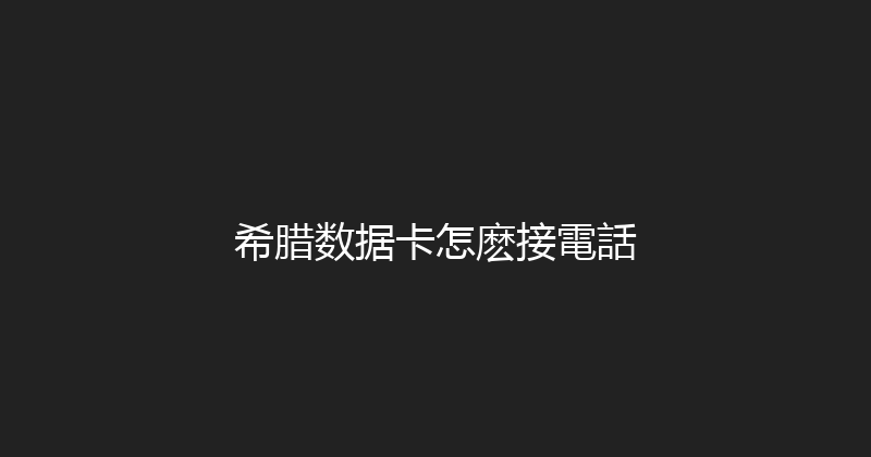 希腊数据卡怎麽接電話 