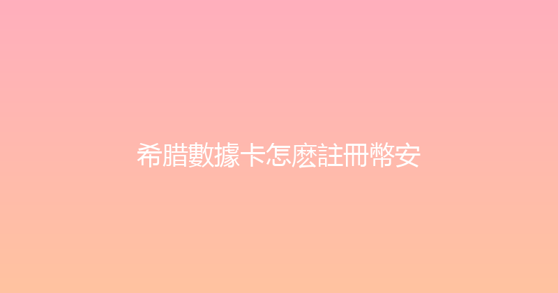 希腊數據卡怎麽註冊幣安 