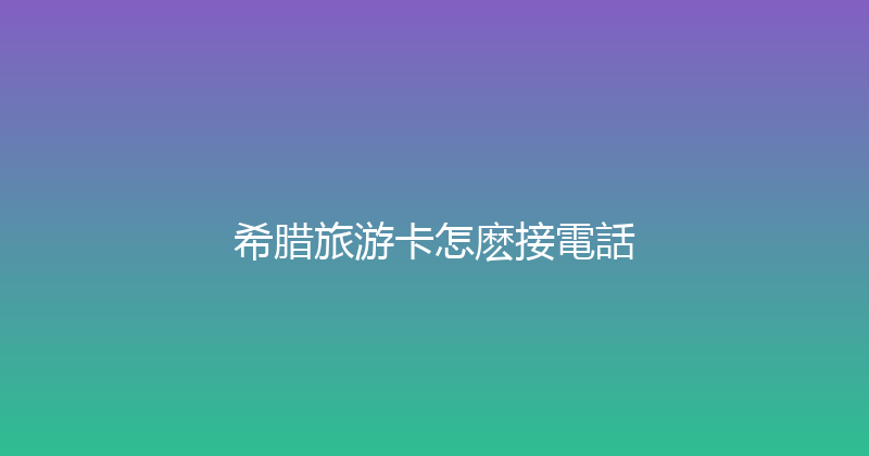 希腊旅游卡怎麽接電話 