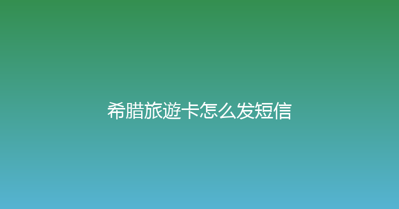 希腊旅遊卡怎么发短信 