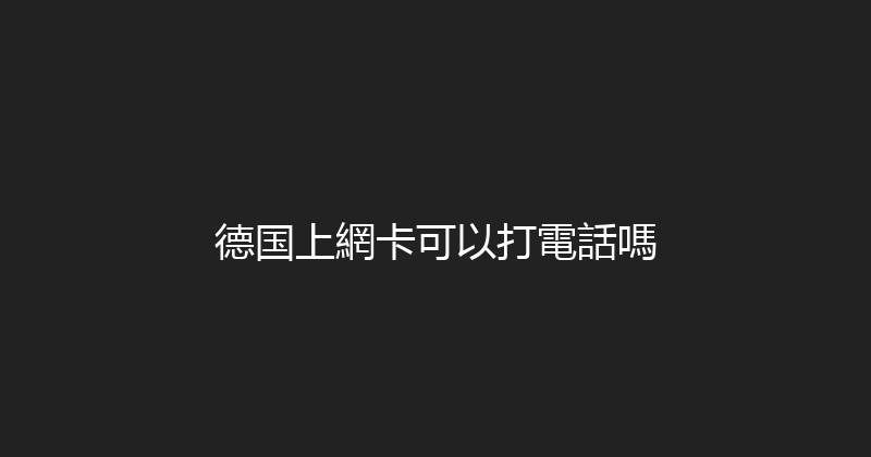 德国上網卡可以打電話嗎 