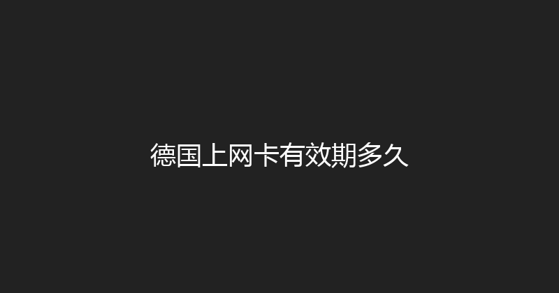 德国上网卡有效期多久 