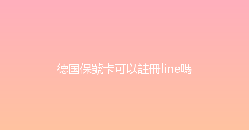 德国保號卡可以註冊line嗎 