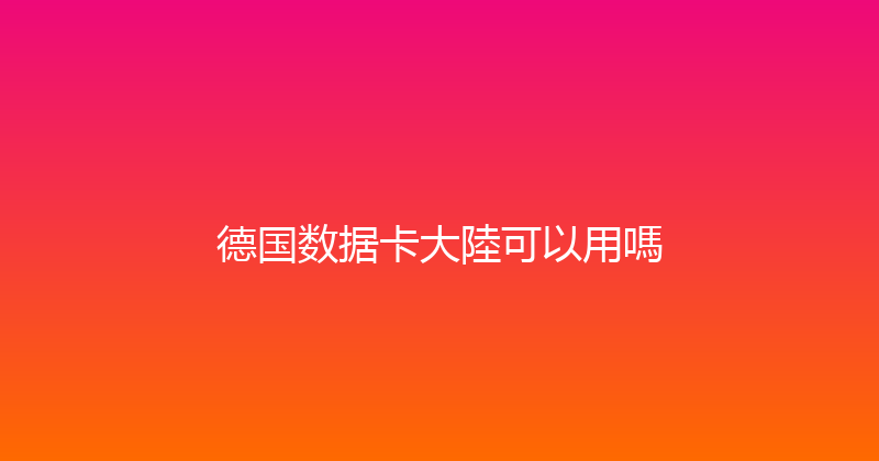德国数据卡大陸可以用嗎 