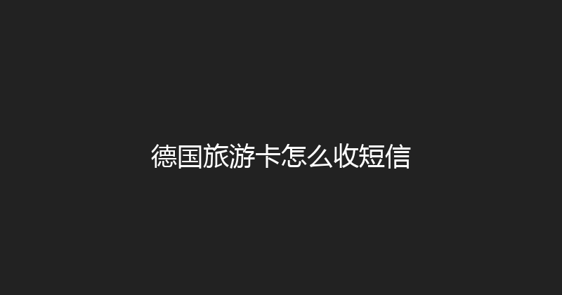 德国旅游卡怎么收短信 