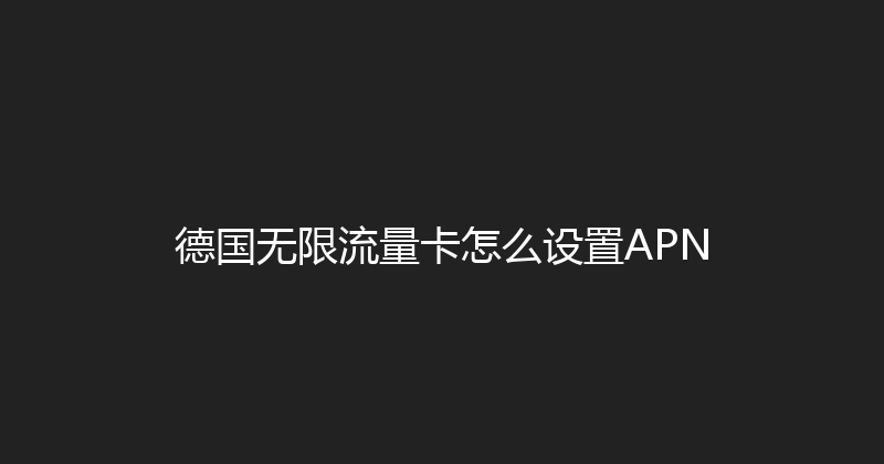 德国无限流量卡怎么设置APN 
