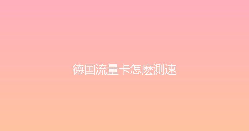 德国流量卡怎麽測速 