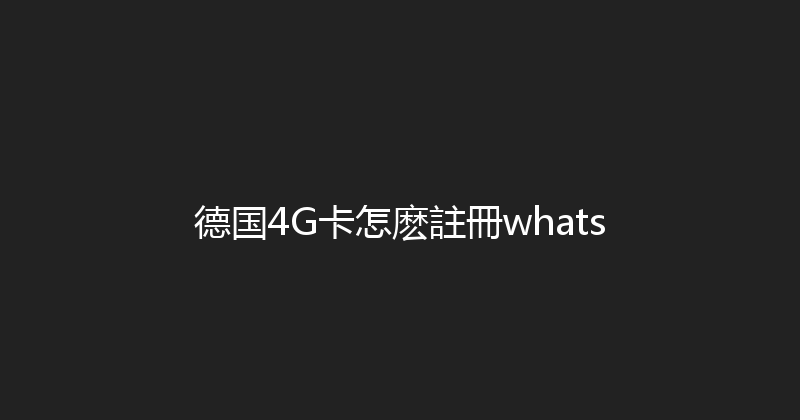德国4G卡怎麽註冊whats 