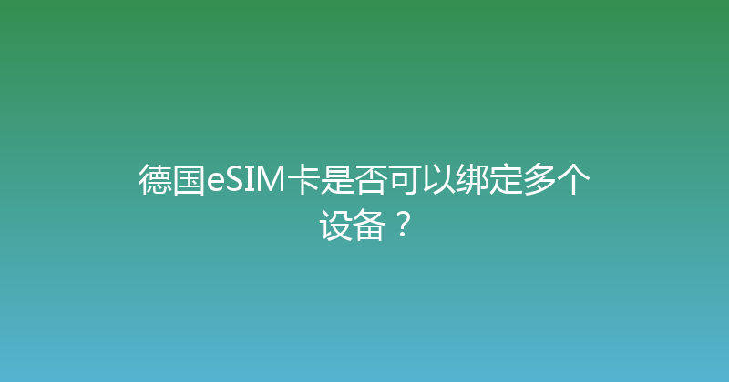德国eSIM卡是否可以绑定多个设备？ 