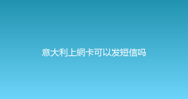 意大利上網卡可以发短信吗 