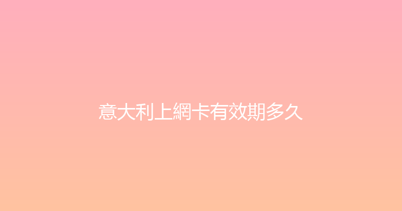 意大利上網卡有效期多久 