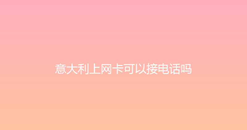 意大利上网卡可以接电话吗 