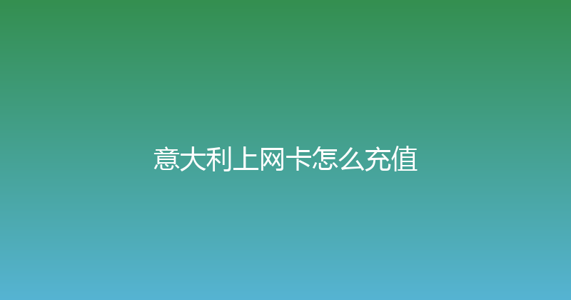 意大利上网卡怎么充值 