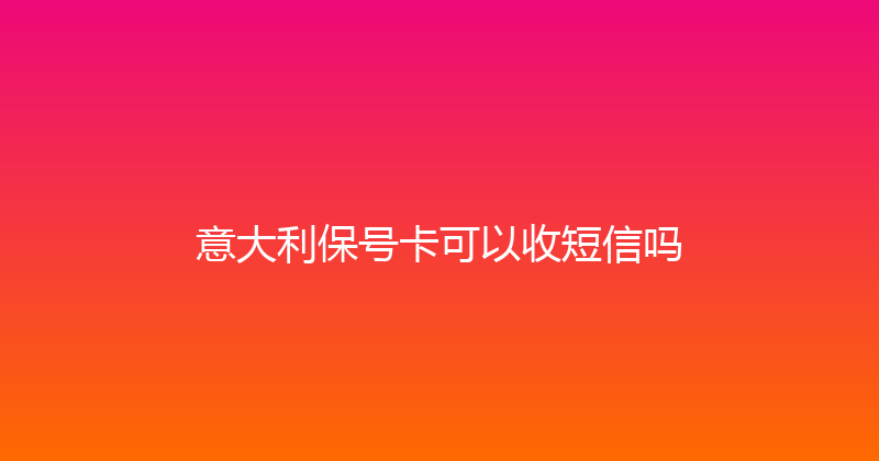 意大利保号卡可以收短信吗 