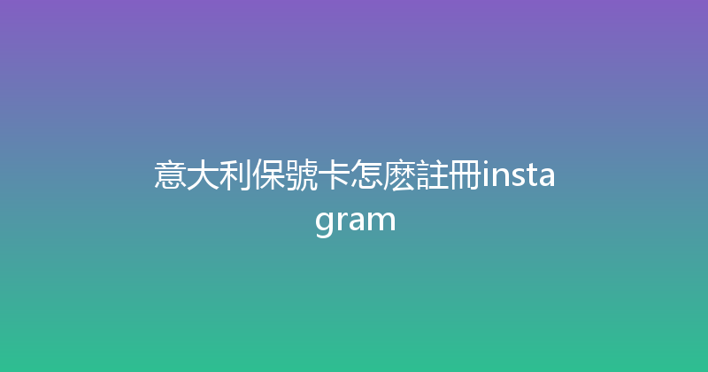 意大利保號卡怎麽註冊instagram 