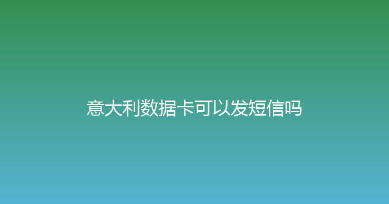 意大利数据卡可以发短信吗 