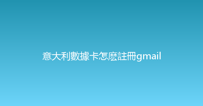 意大利數據卡怎麽註冊gmail 