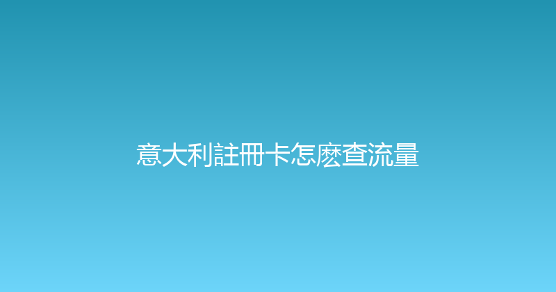 意大利註冊卡怎麽查流量 