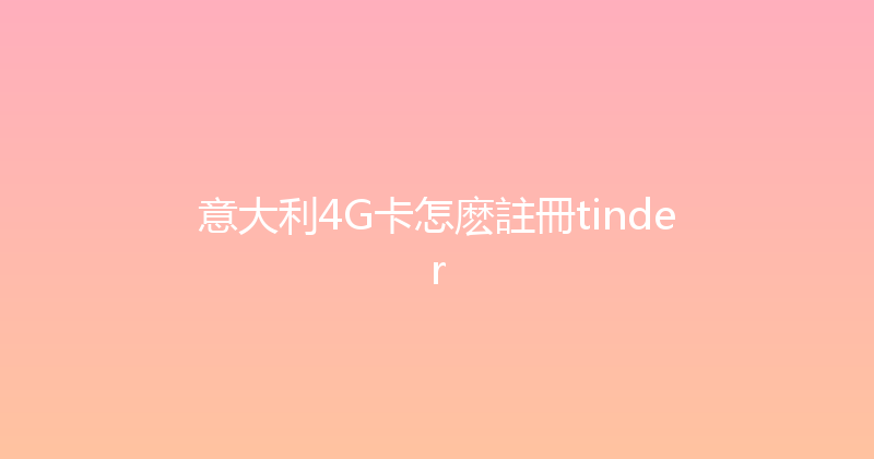 意大利4G卡怎麽註冊tinder 