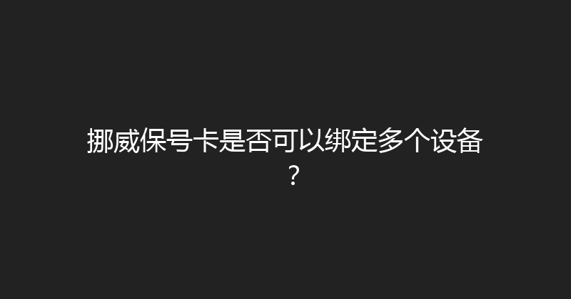 挪威保号卡是否可以绑定多个设备？ 