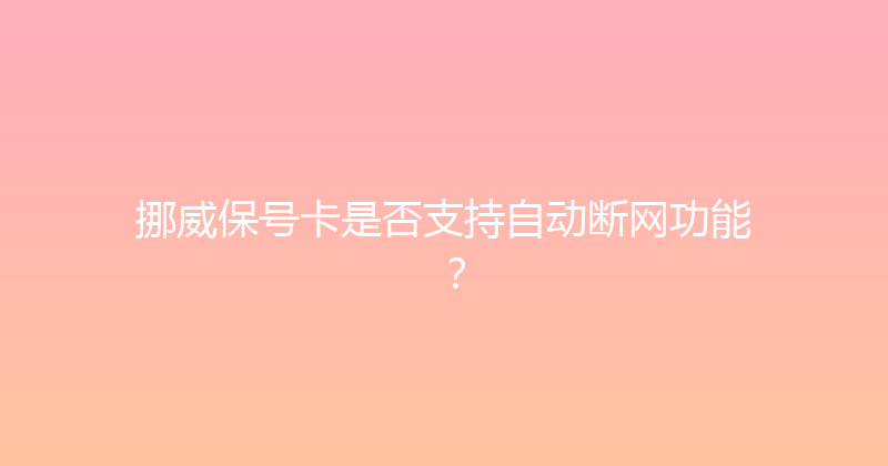 挪威保号卡是否支持自动断网功能？ 
