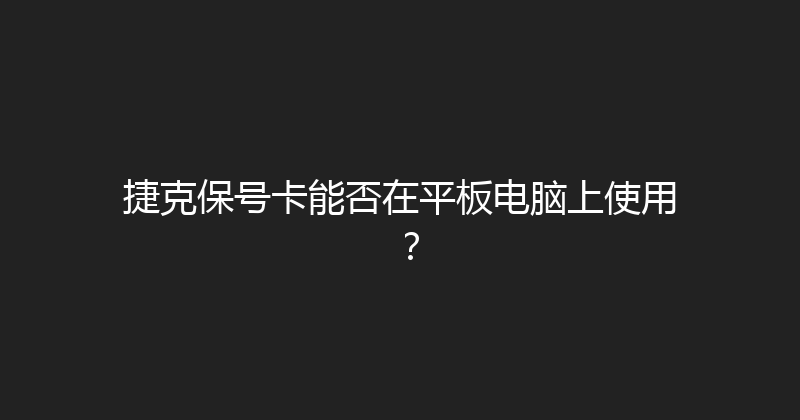 捷克保号卡能否在平板电脑上使用？ 