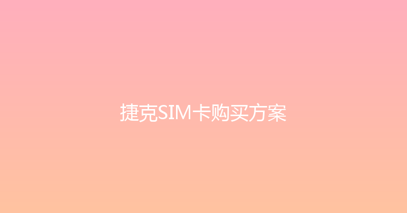 捷克SIM卡购买方案 