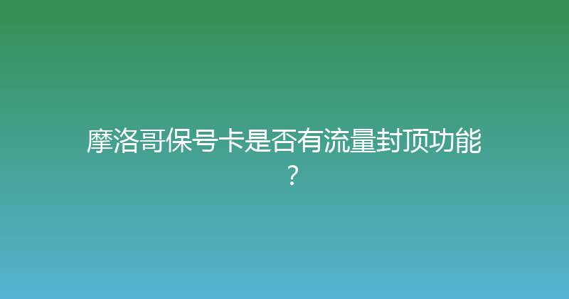 摩洛哥保号卡是否有流量封顶功能？ 