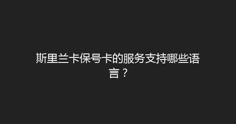 斯里兰卡保号卡的服务支持哪些语言？ 
