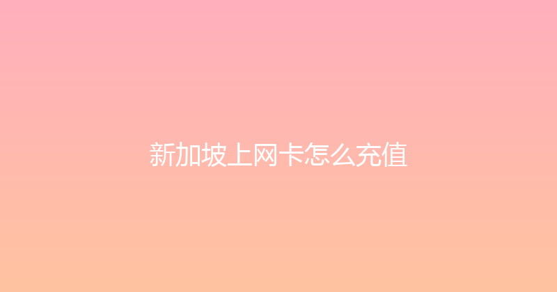 新加坡上网卡怎么充值 