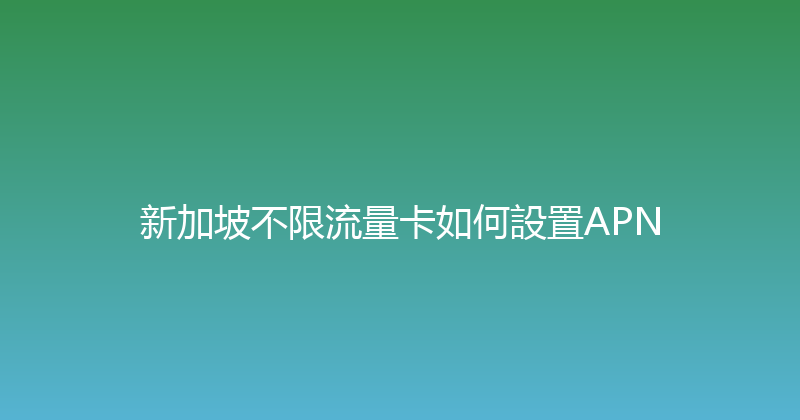 新加坡不限流量卡如何設置APN 
